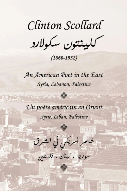 Clinton Scollard, An American Poet in the East: Un poete americain en Orient : Syrie, Liban, Palestine (French Edition)