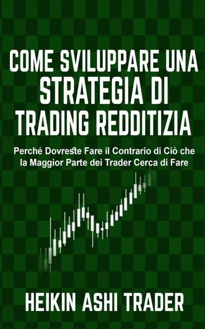 Come sviluppare una Strategia di Trading Redditizia: Perché Dovreste Fare il Contrario di Ciò che la Maggior Parte dei Trader Cerca di Fare (Italian Edition)
