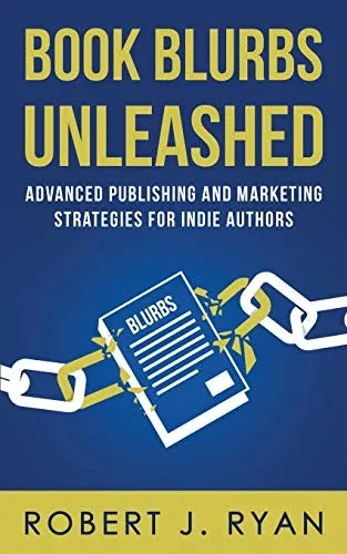Book Blurbs Unleashed: Advanced Publishing and Marketing Strategies for Indie Authors (Self-publishing Guide)