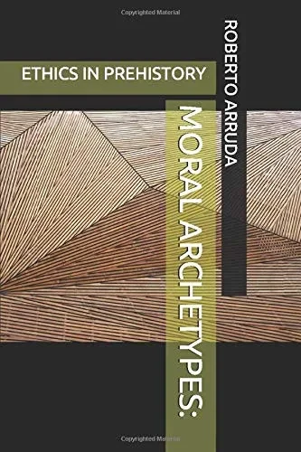 MORAL ARCHETYPES: ETHICS IN PREHISTORY