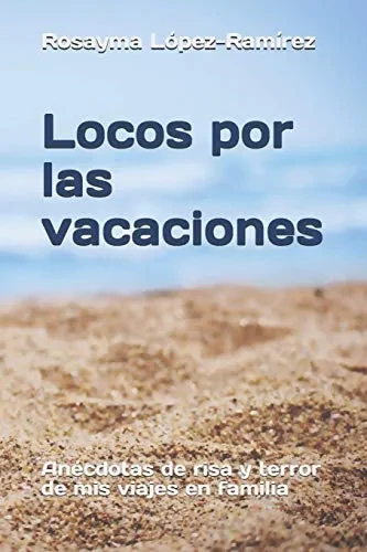 Locos por las vacaciones: Anécdotas de risa y terror de mis viajes en familia (Spanish Edition)