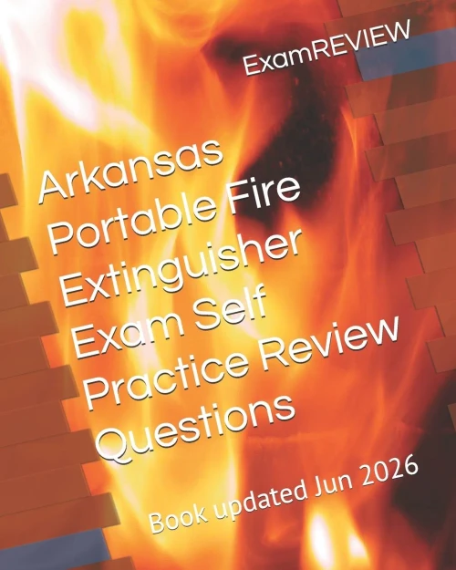 Arkansas Portable Fire Extinguisher Exam Self Practice Review Questions