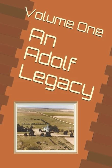 An Adolf Legacy: A collaborated effort from family and friends to preserve the Adolf History (Volume One)