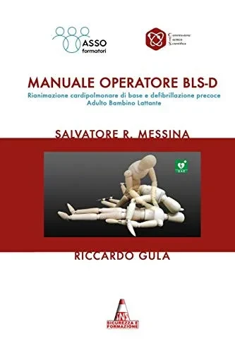 Manuale Operatore BLSD: Rianimazione cardiopolmonare di base e defibrillazione precoce Adulto Bambino Lattante (AssoFORMATORI Salvatore Roberto MESSINA) (Italian Edition)