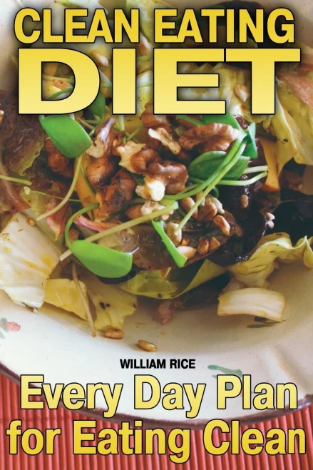 Clean Eating Diet: Every Day Plan for Eating Clean