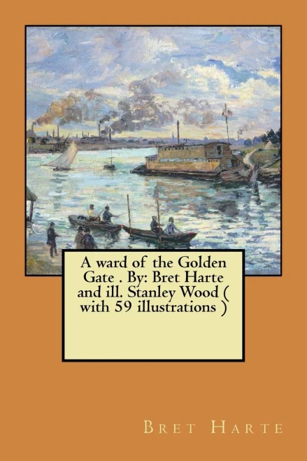 A ward of the Golden Gate . By: Bret Harte and ill. Stanley Wood ( with 59 illustrations )