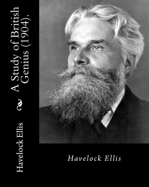 A Study of British Genius (1904). By: Havelock Ellis (Original Classics): Henry Havelock Ellis, known as Havelock Ellis (2 February 1859  8 July ... social reformer who studied human sexuality.