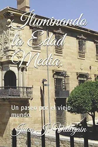 Iluminando la Edad Media.: Un paseo por el viejo mundo. (Spanish Edition)