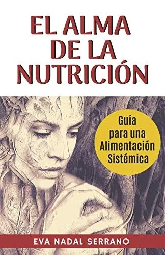 EL ALMA DE LA NUTRICIoN: Guia para una alimentación sistémica (Spanish Edition)