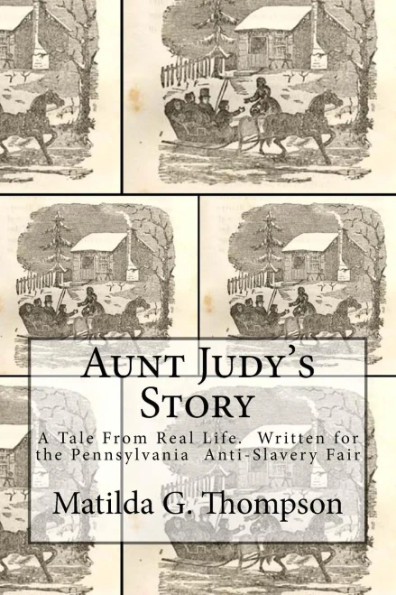 Aunt Judy's Story: A Tale From Real Life. Written for the Pennsylvania Anti-Slavery Fair