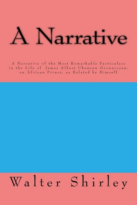 A Narrative Of the Most Remarkable Particulars: In The Life Of James Albert Ukawsaw Gronniosaw, An African Prince, As Related By Himself