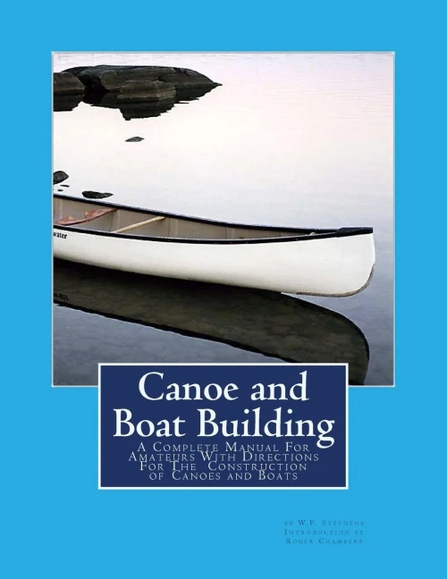Canoe and Boat Building: A Complete Manual For Amateurs With Directions For The Construction of Canoes and Boats