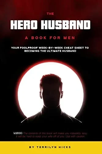 The Hero Husband: A Book for Men: Your Foolproof Week-by-Week Cheat Sheet to Becoming the Ultimate Husband