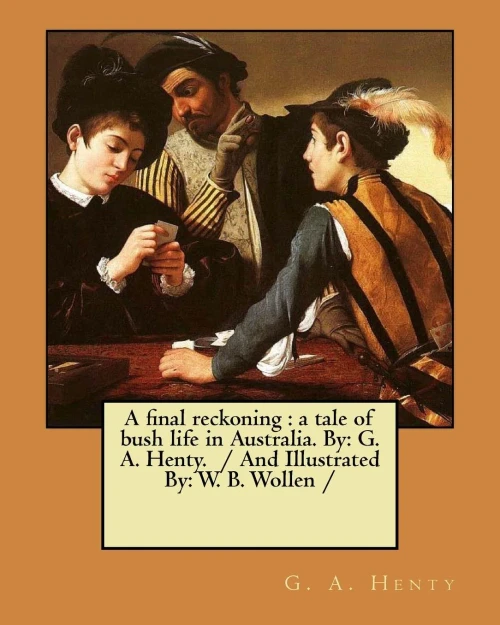 A final reckoning : a tale of bush life in Australia. By: G. A. Henty. / And Illustrated By: W. B. Wollen /