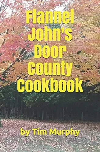 Flannel John's Door County Cookbook: Four Seasons of Wisconsin Food (Cookbooks for Guys)
