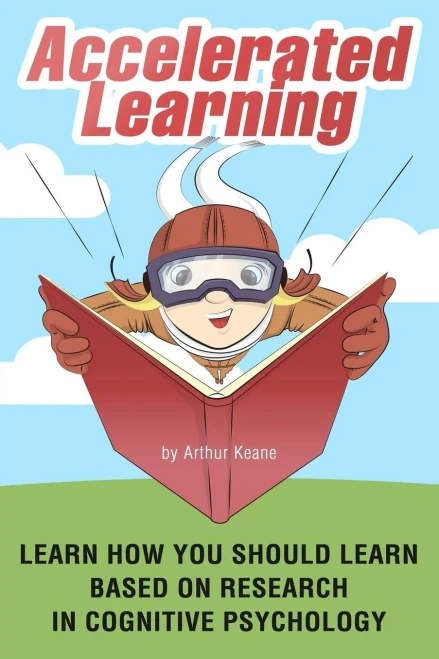 Accelerated Learning: Learn How You Should Learn Based on Research in Cognitive Psychology