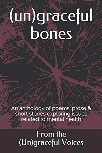 (un)graceful bones (Poems and Short Stories on Mental Health)