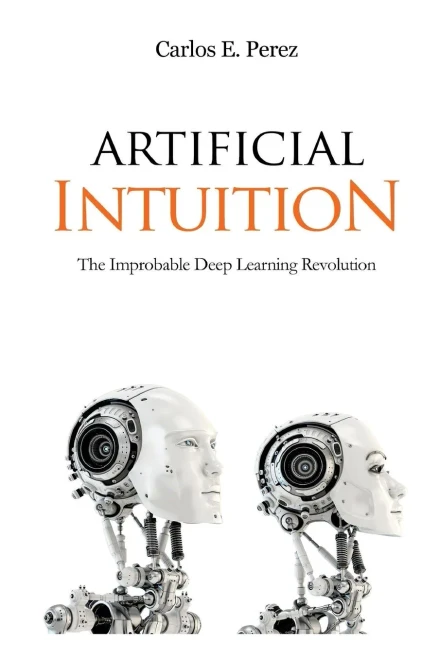 Artificial Intuition: The Improbable Deep Learning Revolution