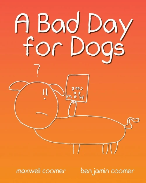 A Bad Day for Dogs: The story of one dog's perseverance through a very bad day.
