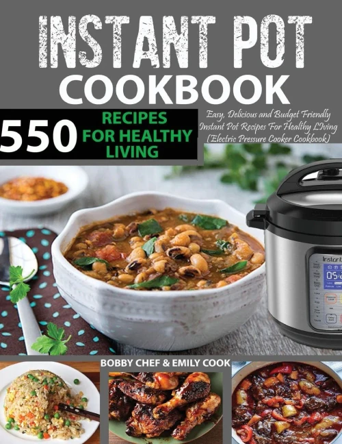 550 Instant Pot Recipes Cookbook: Easy, Delicious and Budget Friendly Instant Pot Recipes for Healthy Living (Electric Pressure Cooker Cookbook) ... Recipes Included) (Instant Pot Cookbook)
