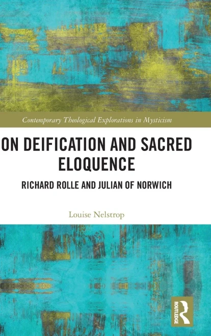 On Deification and Sacred Eloquence: Richard Rolle and Julian of Norwich (Contemporary Theological Explorations in Mysticism)