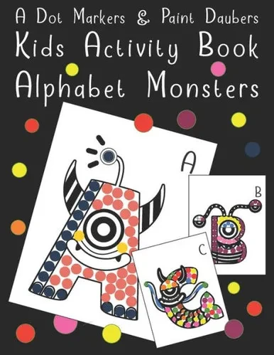 A Dot Markers & Paint Daubers - Kids Activity Book - Alphabet Monsters: Fun Recreation Book for Toddlers & Kids Ages 2, 3, 4 & 5