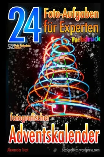 24 Foto-Aufgaben fUr Experten (Farbdruck): Fotografischer Adventskalender (52 Foto-Aufgaben) (German Edition)