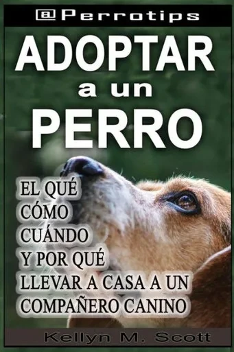 @Perrotips: Adoptar un perro: El qué, cómo, cuándo y por qué llevar a casa a un compañero canino (@Perrotips Temas únicos) (Spanish Edition)