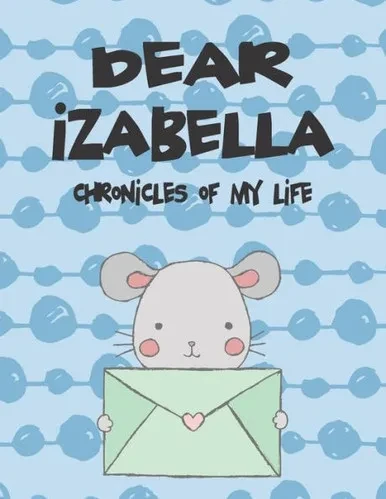 Dear Izabella, chronicles of my life: A Girl's Thoughts (Preserve the Memory)