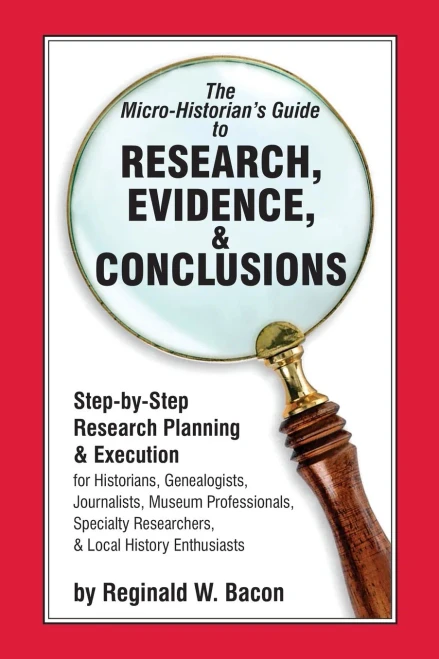 The Micro-historian's Guide to Research, Evidence, & Conclusions: Step-by-Step Research Planning and Execution for Historians, Genealogists, ... Researchers, & Local History Enthusiasts