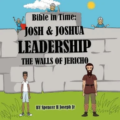 Bible in Time: JOSH & JOSHUA LEADERSHIP & THE WALLS OF JERICHO