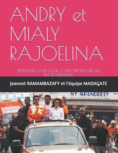 ANDRY et MIALY RAJOELINA: PREPARATIFS DUN FUTUR COUPLE PRESIDENTIEL EN PHOTOGRAPHIES (French Edition)