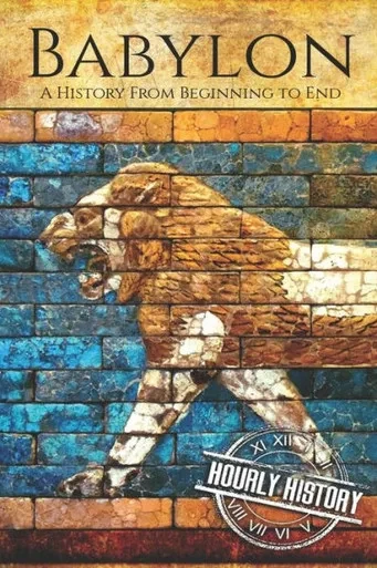 Babylon: A History From Beginning to End (Mesopotamia History)