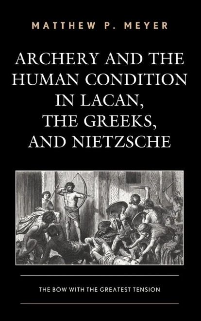 Archery and the Human Condition in Lacan, the Greeks, and Nietzsche: The Bow with the Greatest Tension