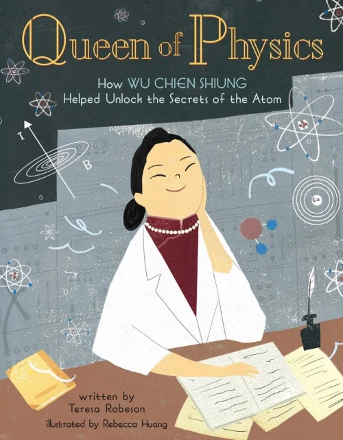Queen of Physics: How Wu Chien Shiung Helped Unlock the Secrets of the Atom (Volume 6) (People Who Shaped Our World)