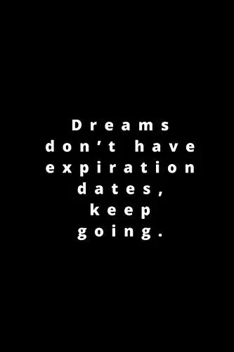 Dreams don’t have expiration dates, keep going.: 120 pages 6x9