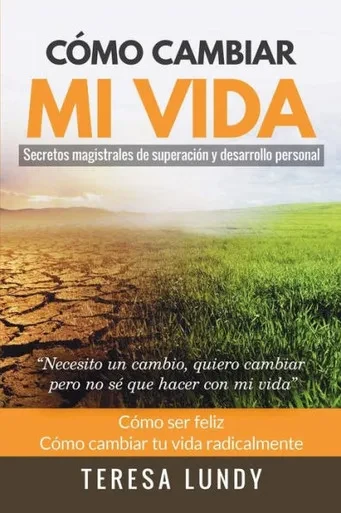 Cómo Cambiar Mi Vida. Secretos magistrales de superación y desarrollo personal: Necesito un cambio, quiero cambiar pero no sé que hacer con mi vida ... tu vida radicalmente (Spanish Edition)