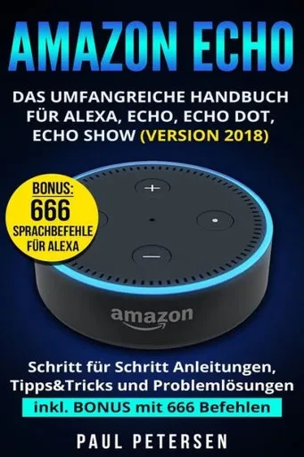 Amazon Echo: Das umfangreiche Handbuch fUr Alexa, Echo, Echo Dot, Echo Show (Version 2018) (German Edition)