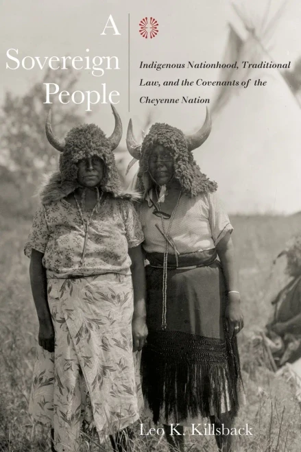 A Sovereign People: Indigenous Nationhood, Traditional Law, and the Covenants of the Cheyenne Nation (Plains Histories)