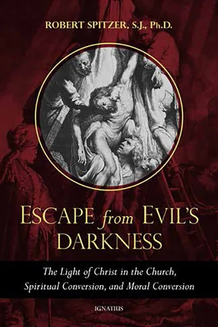 Escape from Evil's Darkness: The Light of Christ in the Church, Spiritual Conversion, and Moral Conversion (Called Out of Darkness: Contending With Evil Through the Church, Virtue, and Prayer)