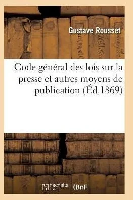 Code gEnEral lois sur la presse et moyens de publication comprenant lois rEglementaires imprimerie (Sciences Sociales) (French Edition)