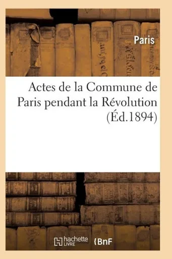 Actes de la Commune de Paris pendant la REvolution. SErie 1 (Histoire) (French Edition)