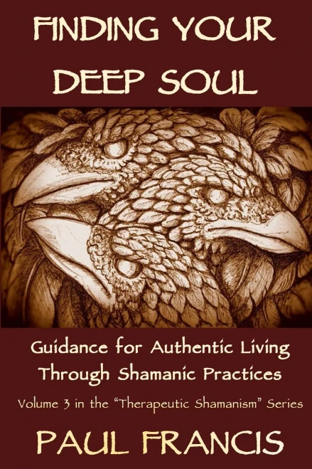 Finding Your Deep Soul: Guidance for Authentic Living Through Shamanic Practices (Therapeutic Shamanism)