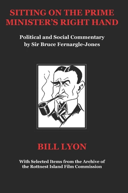 Sitting on the Prime Minister's Right Hand: Political and Social Commentary by Sir Bruce Fernargle-Jones