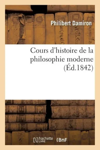 Cours d'histoire de la philosophie moderne: séance du 9 mars 1842] Quelques mots sur M. Jouffroy (French Edition)