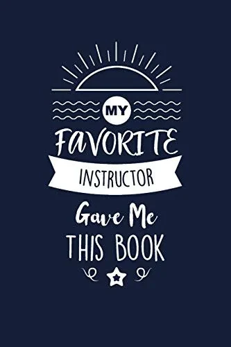 My Favorite Instructor Gave Me This Book: Instructor Thank You And Appreciation Gifts. Beautiful Gag Gift for Men and Women. Fun, Practical And Classy Alternative to a Card.