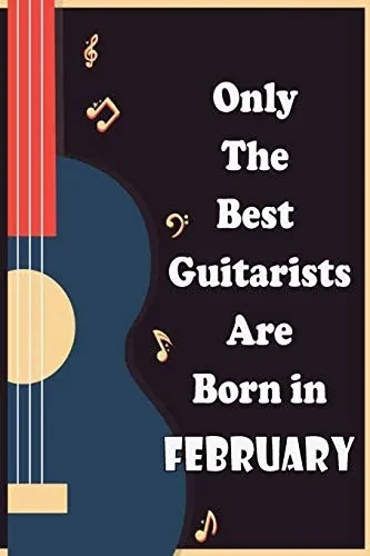 Only The Best Guitarists Are Born in February: musicsheets , perfect give  for birthdays  , simple and elegant  , Music Notation , 110 pages  6x9 inches