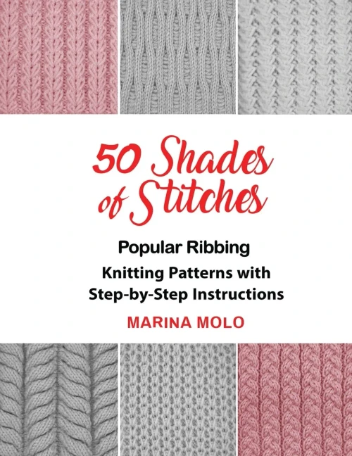 50 Shades of Stitches: Popular Ribbing, Knitting patterns with Step By Step Instructions