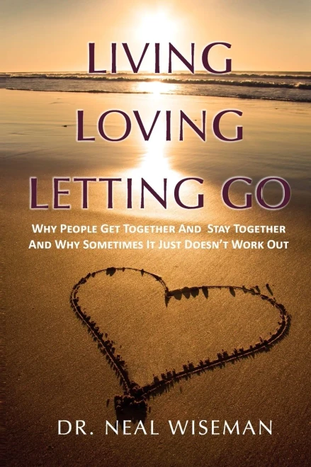 Living, Loving, Letting Go: Why People Get Together and Stay Together and Why Sometimes It Just Doesn't Work Out