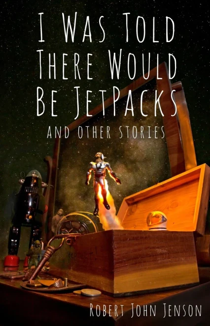 I Was Told There Would Be Jetpacks: And Other Stories